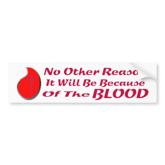BECAUSE OF THE BLOOD BS LT BUMPER STICKERS