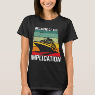 Because Of The Implication Traveler Boating Cruise T-Shirt