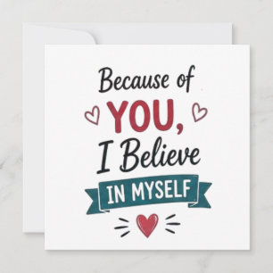 Because of You I Believe in Myself Card