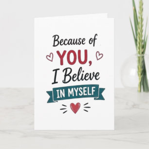 Because of You I Believe in Myself Card