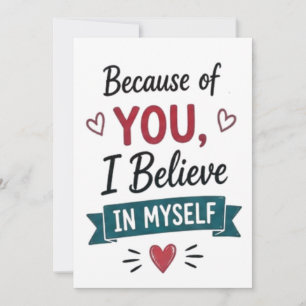 Because of You I Believe in Myself Card