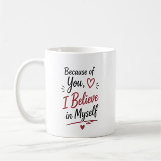 Because of You I Believe in Myself Personalized Coffee Mug