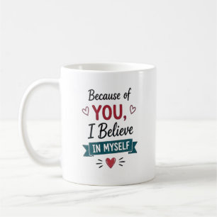 Because of You I Believe in Myself Personalized Coffee Mug