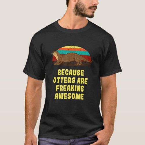 Because Otters Are Freaking Awesome Otter Humor 3 T_Shirt