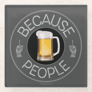 Because People (beer) Glass Coaster