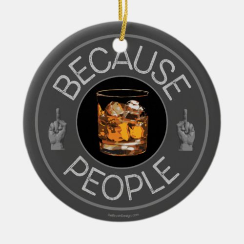 Because People whiskey Ceramic Ornament