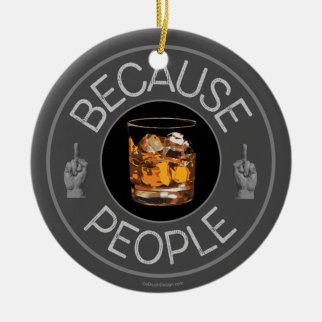 Because People (whiskey) Ceramic Ornament (Front)