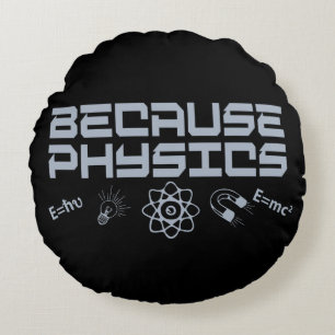 Because Physics Round Pillow