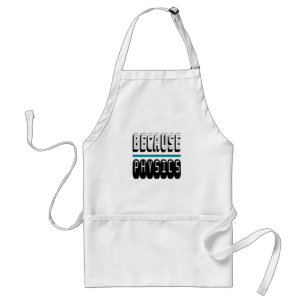 Because PHYSICS Science Geek Nerd Funny Sarcastic. Adult Apron
