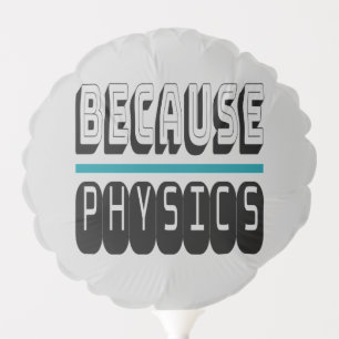 Because PHYSICS Science Geek Nerd Funny Sarcastic. Balloon