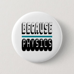 Because PHYSICS Science Geek Nerd Funny Sarcastic. Button