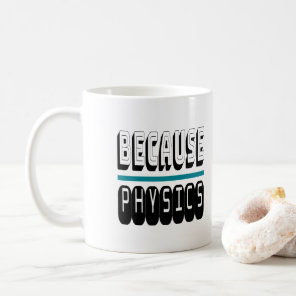 Because PHYSICS Science Geek Nerd Funny Sarcastic. Coffee Mug