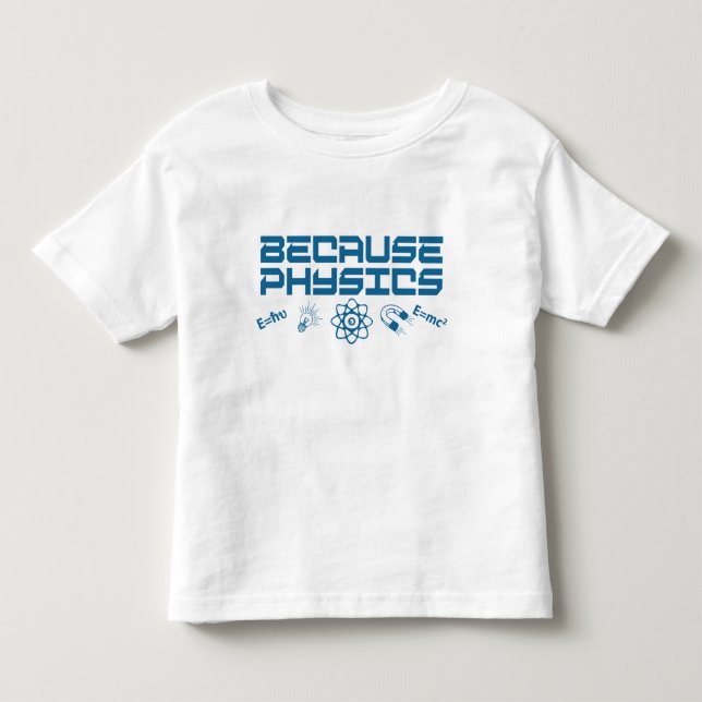 Because Physics Toddler T-shirt (Front)
