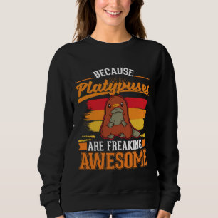 Because Platypuses are freaking awesome Platypus   Sweatshirt