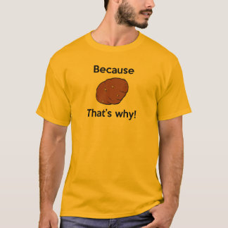 Because Potato, That's why! T-Shirt