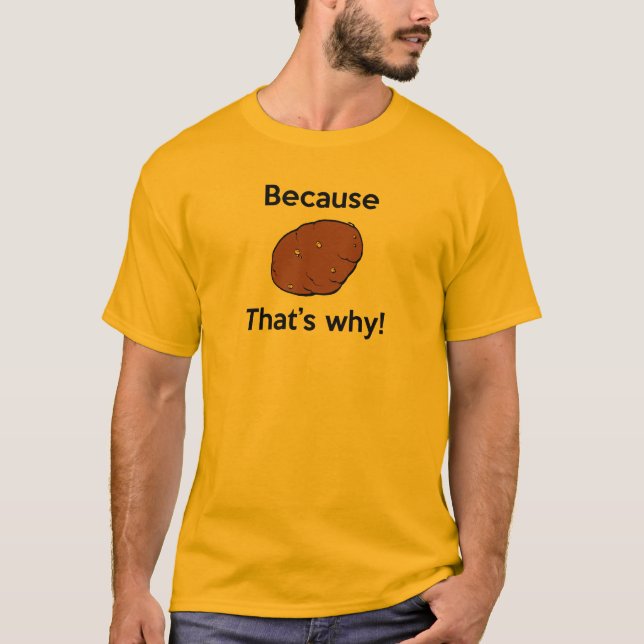 Because Potato, That's why! T-Shirt (Front)