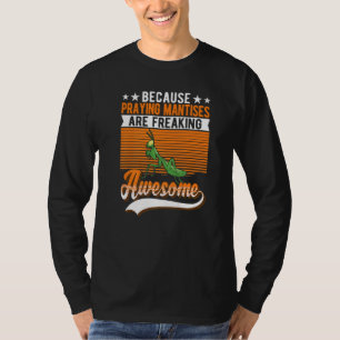 Because Praying Mantises Are Freaking Awesome Pray T-Shirt