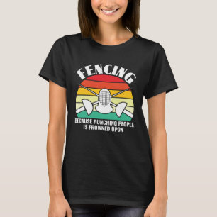 Because Punching People Is Frowned Upon  Fencing F T-Shirt