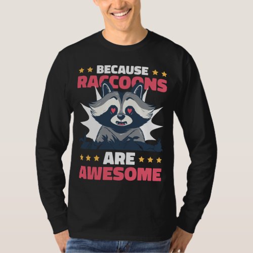 Because Raccoons are Awesome with a Raccoon T_Shirt