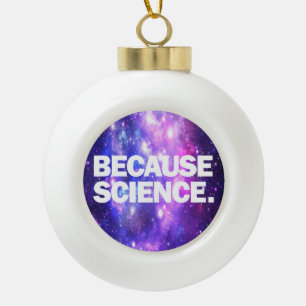 Because Science Ceramic Ball Christmas Ornament