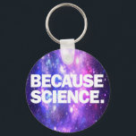 Because Science Keychain<br><div class="desc">Funny products with high-quality print Because Science. Funny birthday or christmas gift idea for your scientific minded friends or yourself!</div>