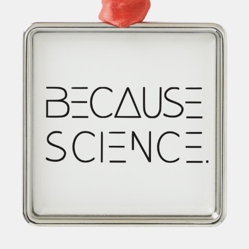 Because Science Metal Ornament