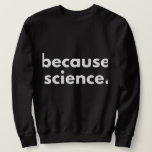 Because Science Sweatshirt<br><div class="desc">Because Science</div>