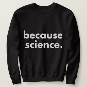 Because Science Sweatshirt