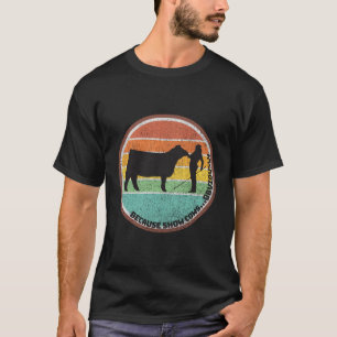 Because Show Cows Obviously Fun Cattle Showing Fai T-Shirt