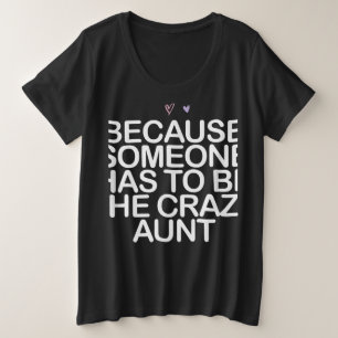 Because Someone Has To Be Crazy Aunt Gift For Aunt Plus Size T-Shirt
