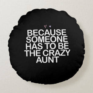 Because Someone Has To Be Crazy Aunt Gift For Aunt Round Pillow
