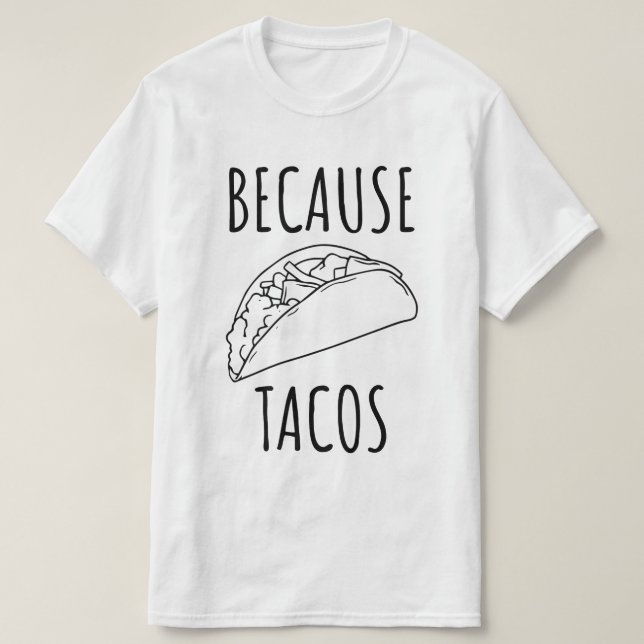 Because Tacos   T-Shirt (Design Front)