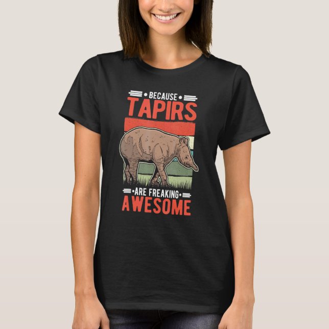 Because Tapirs Are Freaking Awesome Tapir T-Shirt (Front)