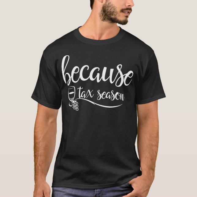 Because Tax Season Wine Glass Accountant gift IRS  T-Shirt (Front)