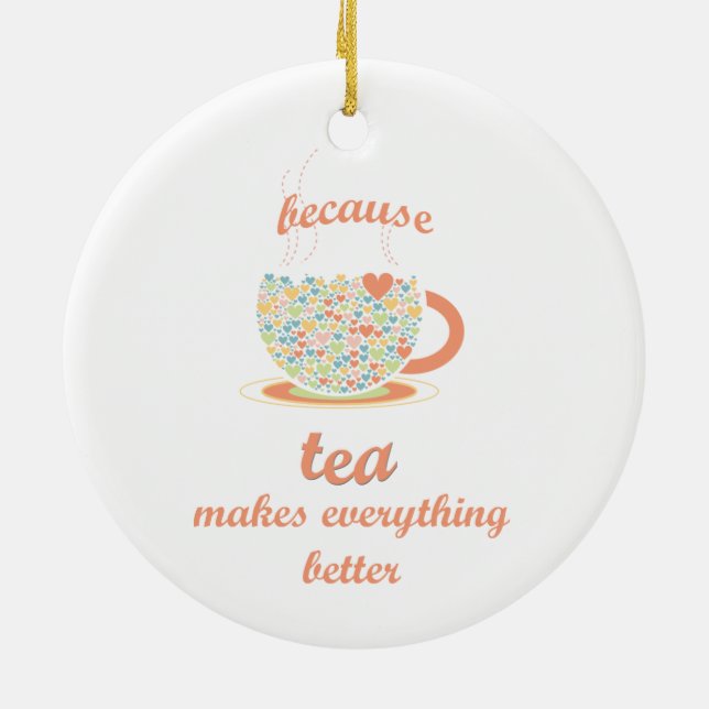 Because Tea Makes Everything Better Ceramic Ornament (Back)