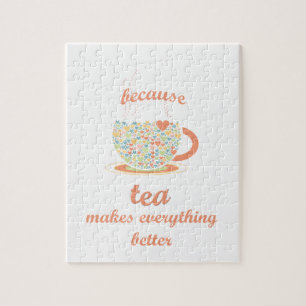 Because Tea Makes Everything Better Jigsaw Puzzle