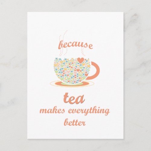 Because Tea Makes Everything Better Postcard