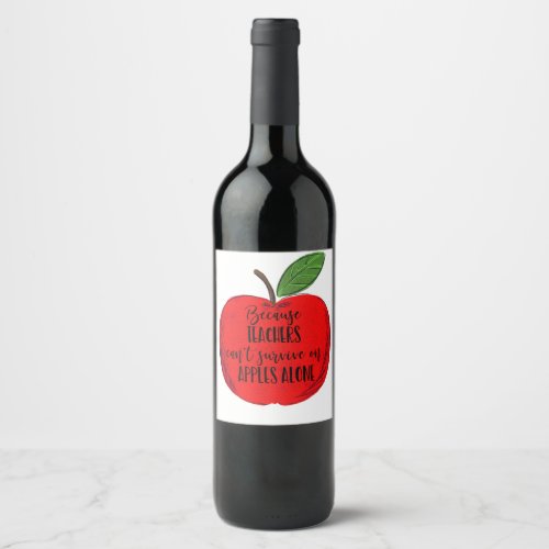 Because teacher cant survive on apples alone wine label