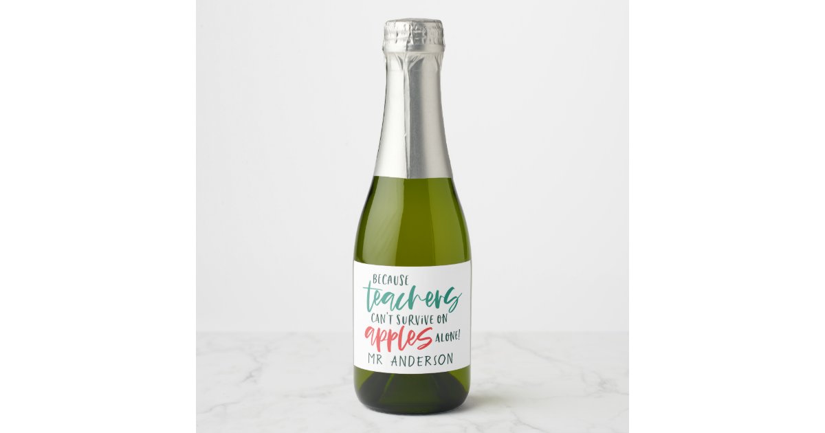Because Teachers Can T Survive On Apples Alone Champagne Label Zazzle Com