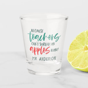 Because teachers can't survive on apples alone shot glass