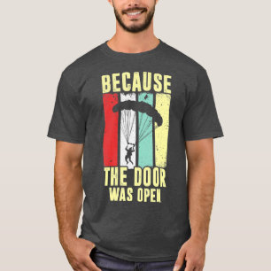 Because The Door Was Open for a skydiver skydiving T-Shirt