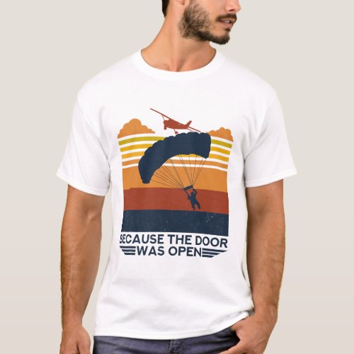 Because The Door Was Open Parachuting Skydiving 1 T_Shirt