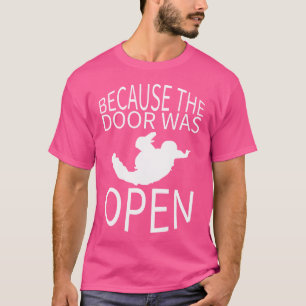 Because The Door Was Open Parachuting Skydiving T-Shirt