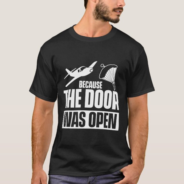 Because The Door Was Open Skydiving Funny Skydiver T-Shirt (Front)