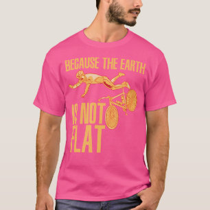 Because The Earth Is Not Flat Cycling Bicycling Bm T-Shirt