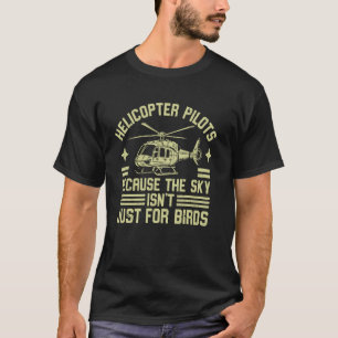 Because the Sky Isn't Just for Birds Helicopter T-Shirt