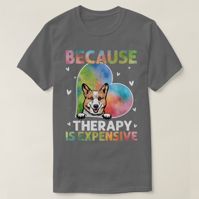 Because Therapy Is Epensive Corgi Gift  T-Shirt (Design Front)