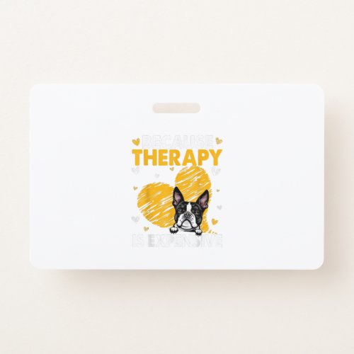 Because Therapy Is Expensive Boston Terrier Gift Badge