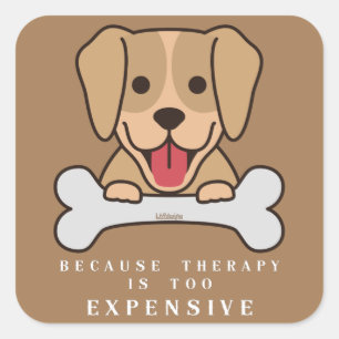 BECAUSE THERAPY IS TOO EXPENSIVE funny dog Square Sticker