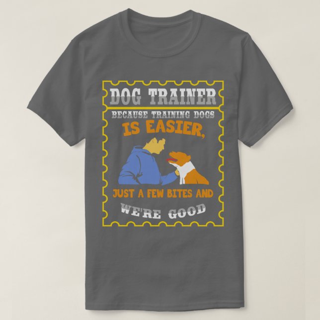 Because Training Dogs Is Easier Just A Few Bites A T-Shirt (Design Front)